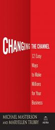 Changing the Channel: 12 Easy Ways to Make Millions for Your Business by Michael Masterson Paperback Book