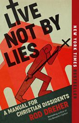 Live Not by Lies: A Manual for Christian Dissidents by Rod Dreher Paperback Book