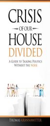 Crisis of Our House Divided: A Guide to Talking Politics Without the Noise by Thomas Krannawitter Paperback Book