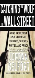 Catching the Wolf of Wall Street: More Incredible True Stories of Fortunes, Schemes, Parties, and Prison by Jordan Belfort Paperback Book