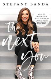 The Next You: How to Crush Your Insecurities and Unveil Your True Self by Stefany Banda Paperback Book