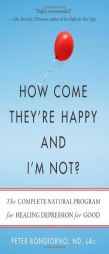 How Come They're Happy and I'm Not?: The Complete Natural Medicine Program for Healing Depression for Good by Peter Bongiorno Nd Lac Paperback Book