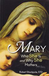 Mary: Who She Is and Why She Matters by Robert Stackpole Paperback Book