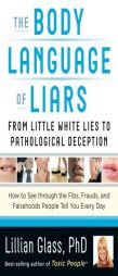 The Body Language of Liars: From Little White Lies to Pathological Deception - How to See through the Fibs, Frauds, and Falsehoods People Tell You Eve by Lillian Glass Paperback Book