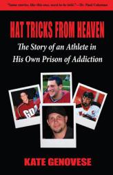 Hat Tricks from Heaven: The Story of an Athlete in His Own Prison of Addiction by Kate Genovese Paperback Book