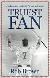 Truest Fan: Live, Love, and Lead with Purpose and Impact by Rob Brown Paperback Book