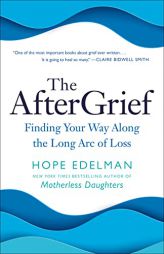 The AfterGrief: Finding Your Way Along the Long Arc of Loss by Hope Edelman Paperback Book