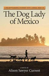 The Dog Lady of Mexico: A Heartwarming Journey into Animal Rescue by Alison Sawyer Current Paperback Book