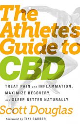 The Athlete's Guide to CBD: Treat Pain and Inflammation, Maximize Recovery, and Sleep Better Naturally by Scott Douglas Paperback Book