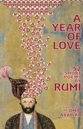 A Year Of Love: 52 Short Poems by Rumi by Rumi Paperback Book