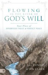 The River of God's Will: Your Place of Effortless Trust and Perfect Peace by Dennis Clark Paperback Book