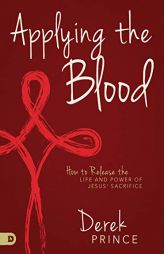 Applying the Blood: How to Release the Life and Power of Jesus' Sacrifice by Derek Prince Paperback Book