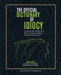 The Official Dictionary of Idiocy: A Lexicon for Those of Us Who Are Far Less Idiotic Than the Rest of You by James Napoli Paperback Book