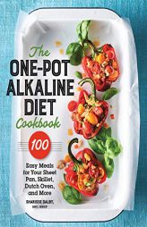 The One-Pot Alkaline Diet Cookbook: 100 Easy Meals for Your Sheet Pan, Skillet, Dutch Oven, and More by Sharisse Dalby Paperback Book