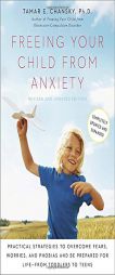 Freeing Your Child from Anxiety, Revised and Updated Edition: Practical Strategies to Overcome Fears, Worries, and Phobias and Be Prepared for for Lif by Tamar Chansky Paperback Book
