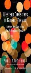 Western Christians in Global Mission: What's the Role of the North American Church? by Paul Borthwick Paperback Book