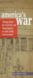 America's War: Talking about the Civil War and Emancipation on Their 150th Anniversaries by Edward L. Ayers Paperback Book