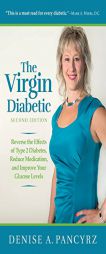 The Virgin Diabetic 2nd Edition: Reverse the Effects of Type 2 Diabetes, Reduce Medication, and Improve Your Glucose Levels by Denise A. Pancyrz Paperback Book