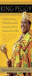 King Peggy: An American Secretary, Her Royal Destiny, and the Inspiring Story of How She Changed an African Village by Peggielene Bartels Paperback Book