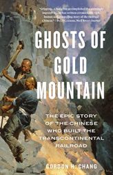 Ghosts of Gold Mountain: The Epic Story of the Chinese Who Built the Transcontinental Railroad by Gordon H. Chang Paperback Book