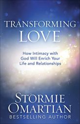 Transforming Love: How Intimacy with God Will Enrich Your Life and Relationships by Stormie Omartian Paperback Book