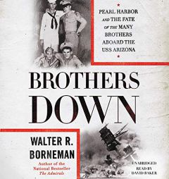 Brothers Down: Pearl Harbor and the Fate of the Many Brothers Aboard the USS Arizona by Walter R. Borneman Paperback Book