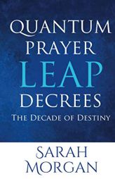 Quantum Prayer Leap Decrees: The Decade of Destiny by Sarah Morgan Paperback Book
