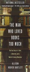 The Man Who Loved Books Too Much: The True Story of a Thief, a Detective, and a World of Literary Obsession by Allison Hoover Bartlett Paperback Book