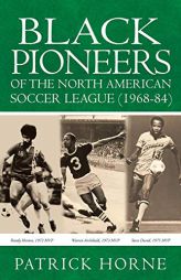 Black Pioneers of the North American Soccer League (1968-84). by Patrick Horne Paperback Book
