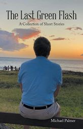 The Last Green Flash: A Collection of Short Stories by Michael Palmer Paperback Book