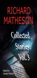 Richard Matheson: Collected Stories, Vol. 3 (Richard Matheson: Collected Stories) by Richard Matheson Paperback Book