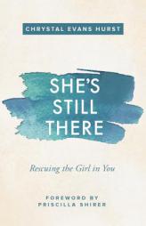 She's Still There: Rescuing the Girl in You by Chrystal Evans Hurst Paperback Book