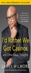 I'd Rather We Got Casinos: And Other Black Thoughts by Larry Wilmore Paperback Book