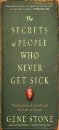 The Secrets of People Who Never Get Sick: What They Know, Why It Works, and How It Can Work for You by Gene Stone Paperback Book