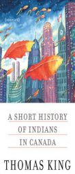 A Short History of Indians in Canada: Stories by Thomas King Paperback Book