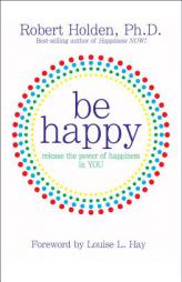 Be Happy!: Release the Power of Happiness in YOU by Robert Holden Paperback Book