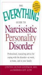 The Everything Guide to Narcissistic Personality Disorder: Professional, Reassuring Advice for Coping with the Disorder - At Work, at Home, and in You by Cynthia Lechan Goodman M. Ed Paperback Book