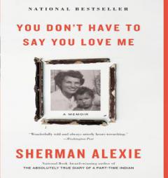 You Don't Have to Say You Love Me: A Memoir by Sherman Alexie Paperback Book
