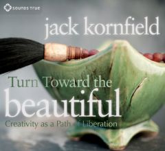 Turn Toward the Beautiful: Creativity as a Path of Liberation by Jack Kornfield Phd Paperback Book