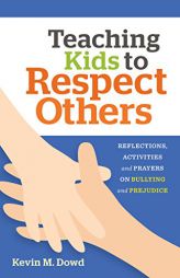 Teaching Kids to Respect Others: Reflections, Activities & Prayers on Bullying and Prejudice by Kevin Dowd Paperback Book