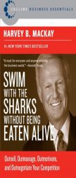 Swim with the Sharks Without Being Eaten Alive: Outsell, Outmanage, Outmotivate, and Outnegotiate Your Competition (Collins Business Essentials) by Harvey MacKay Paperback Book