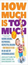 How Much Is Too Much? [previously published as How Much Is Enough?]: Raising Likeable, Responsible, Respectful Children--from Toddlers to Teens--in an by Jean Illsley Clarke Paperback Book