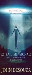 The Extra-Dimensionals: True Tales and Concepts of Alien Visitors by John Desouza Paperback Book