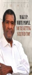 Wake Up White People, You're Getting Screwed Too! by Jim a. Hill Paperback Book