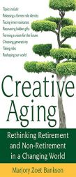 Creative Aging: Rethinking Retirement and Non-Retirement in a Changing World by Marjory Zoet Bankson Paperback Book