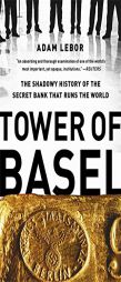 Tower of Basel: The Shadowy History of the Secret Bank That Runs the World by Adam LeBor Paperback Book