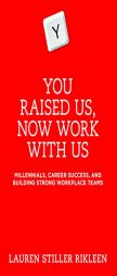 You Raised Us - Now Work with Us: Millennials, Career Success, and Building Strong Workplace Teams by Lauren Stiller Rikleen Paperback Book