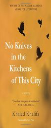 No Knives in the Kitchens of This City: A Novel (Hoopoe Fiction) by Khaled Khalifa Paperback Book