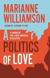 Politics of love: A Handbook for a New American Revolution by Marianne Williamson Paperback Book