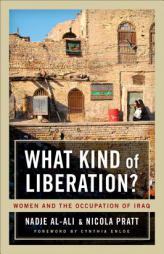 What Kind of Liberation?: Women and the Occupation of Iraq by Nadje Al-Ali Paperback Book